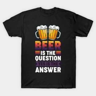 Beer is the question yes is the answer - Funny Beer Sarcastic Satire Hilarious Funny Meme Quotes Sayings T-Shirt